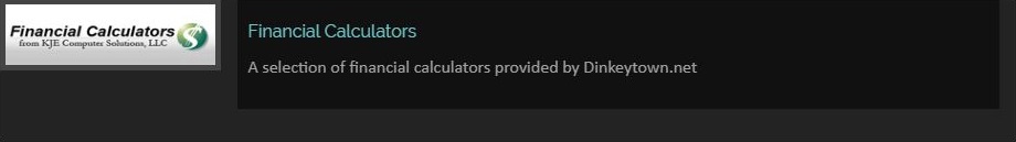 Financial Calculators at Dinky Town Financial Calculators A selection of financial calculators provided by Dinkeytown.net